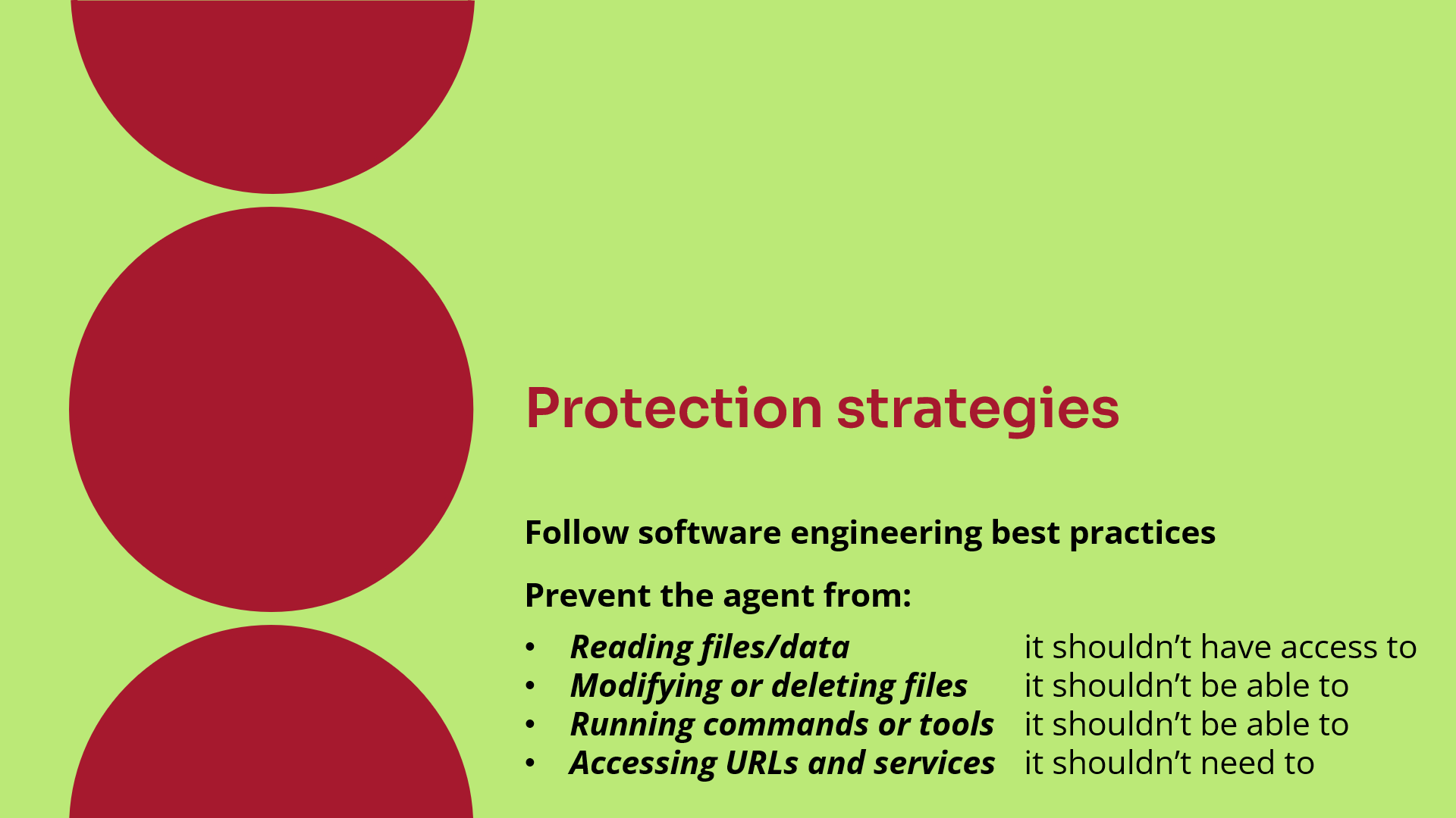 Protection strategies. Follow software engineering best practices. Prevent the agent from: Reading files/data, modifying or deleting files, running commands or tools, and accessing URLs and services.